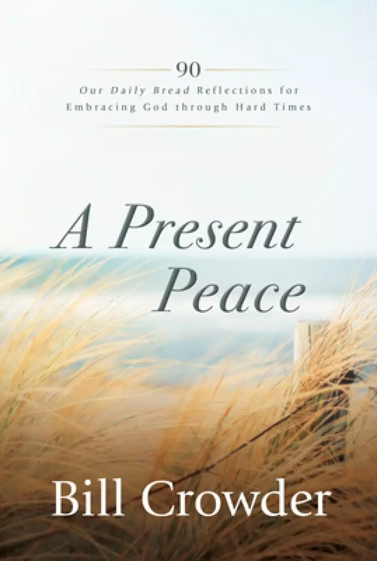 A Present Peace: 90 Our Daily Bread Reflections for Embracing God's Truth Through Hard Times