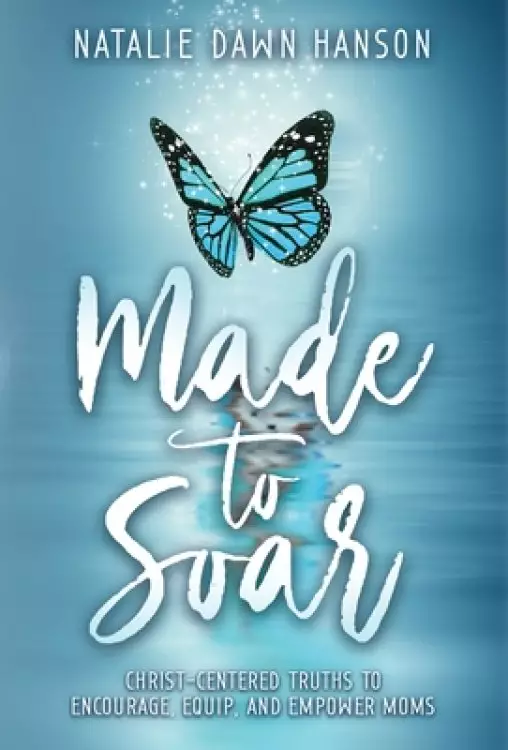 Made to Soar: Christ-Centered Truths to Encourage, Equip, and Empower Moms