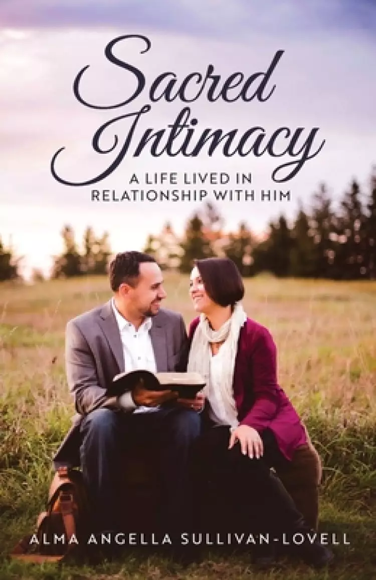 Sacred Intimacy : A Life Lived in Relationship with Him