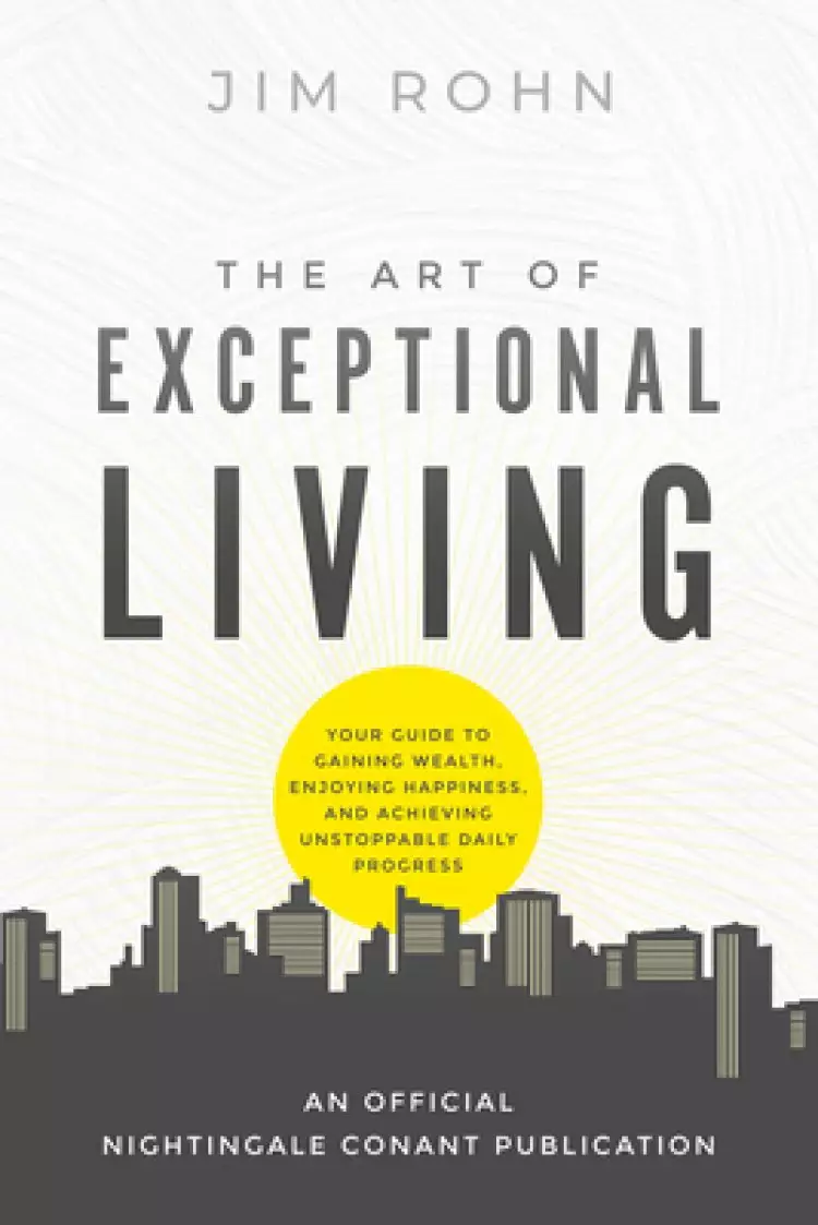 The Art of Exceptional Living: Your Guide to Gaining Wealth, Enjoying Happiness, and Achieving Unstoppable Daily Progress