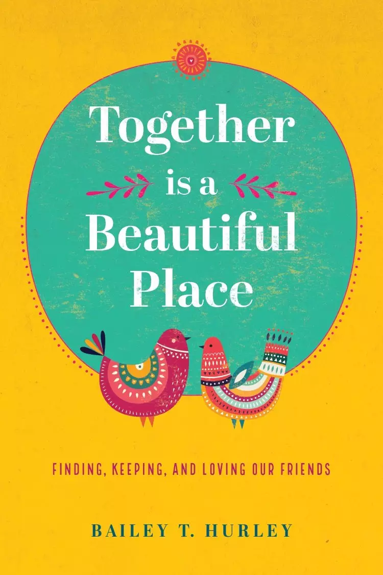 Together Is a Beautiful Place: Finding, Keeping, and Loving Our Friends