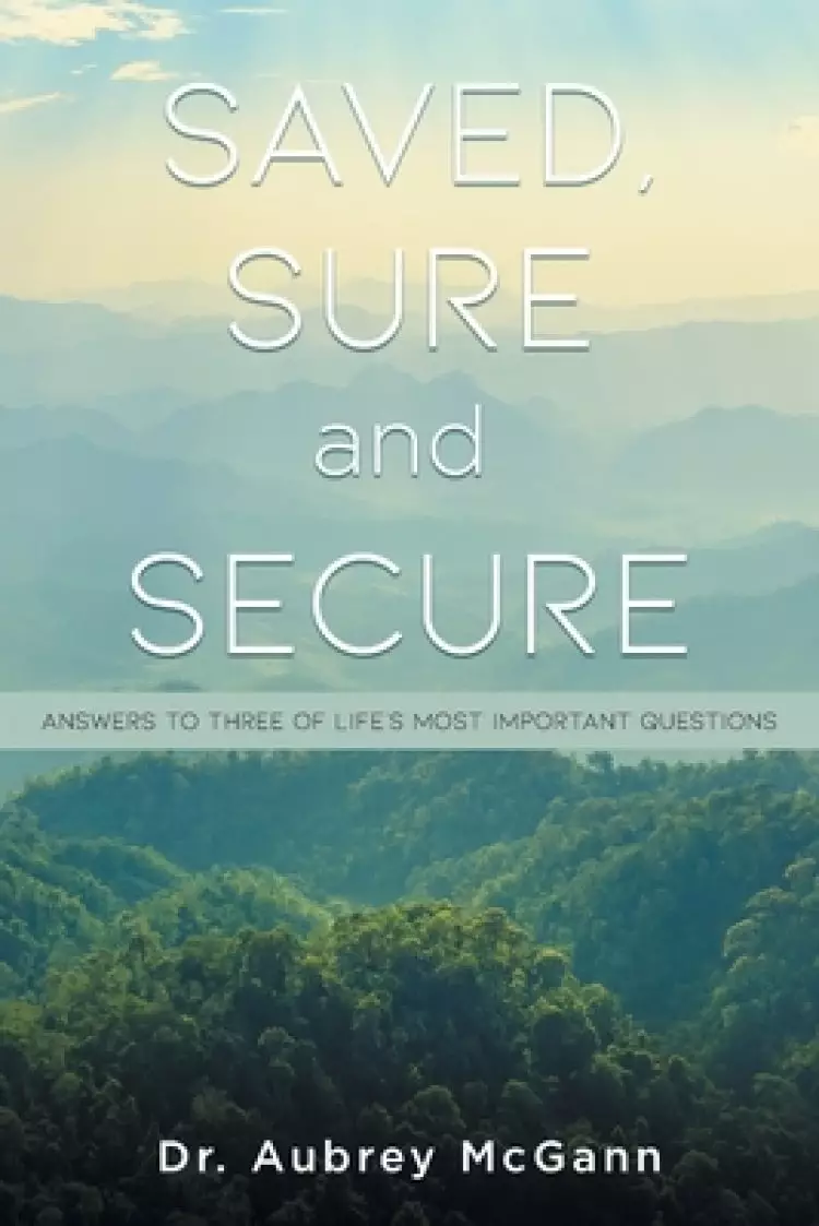 Saved, Sure and Secure: Answers to Three of Life's Most Important Questions