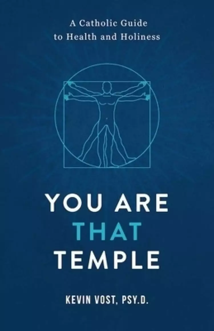 You Are That Temple!: A Catholic Guide to Health and Holiness