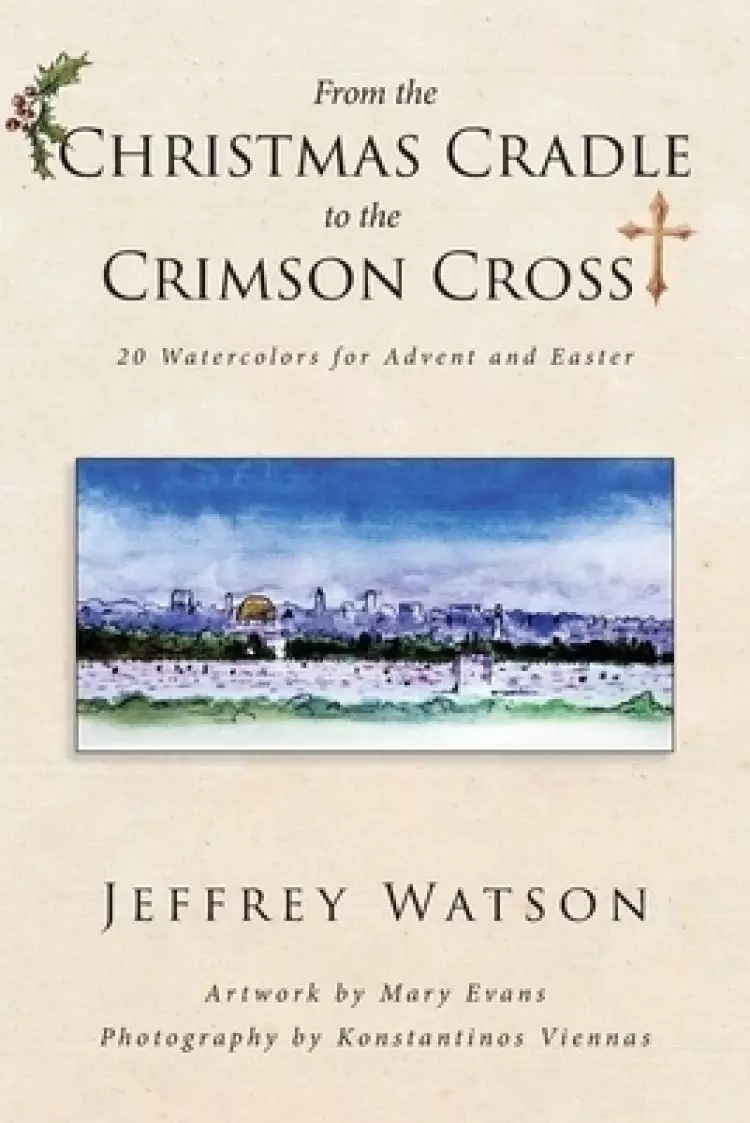 From the CHRISTMAS CRADLE to the CRIMSON CROSS: 20 Watercolors for Advent and Easter