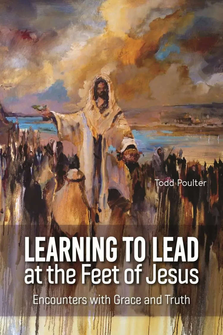 Learning to Lead at the Feet of Jesus: Encounters with Grace and Truth