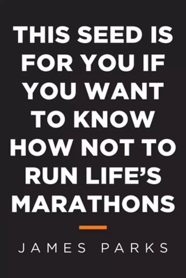 This Seed Is for You If You Want to Know How Not to Run Life's Marathons