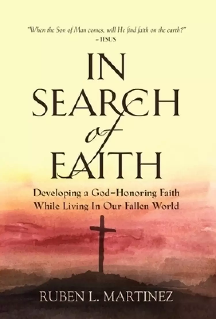 In Search of Faith: Developing a God-Honoring Faith While Living In Our Fallen World