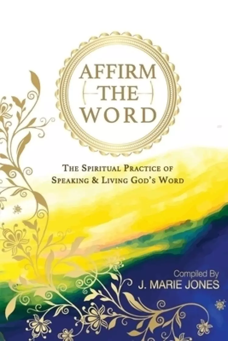 Affirm The Word: The Spiritual Practice of Speaking & Living God's Word