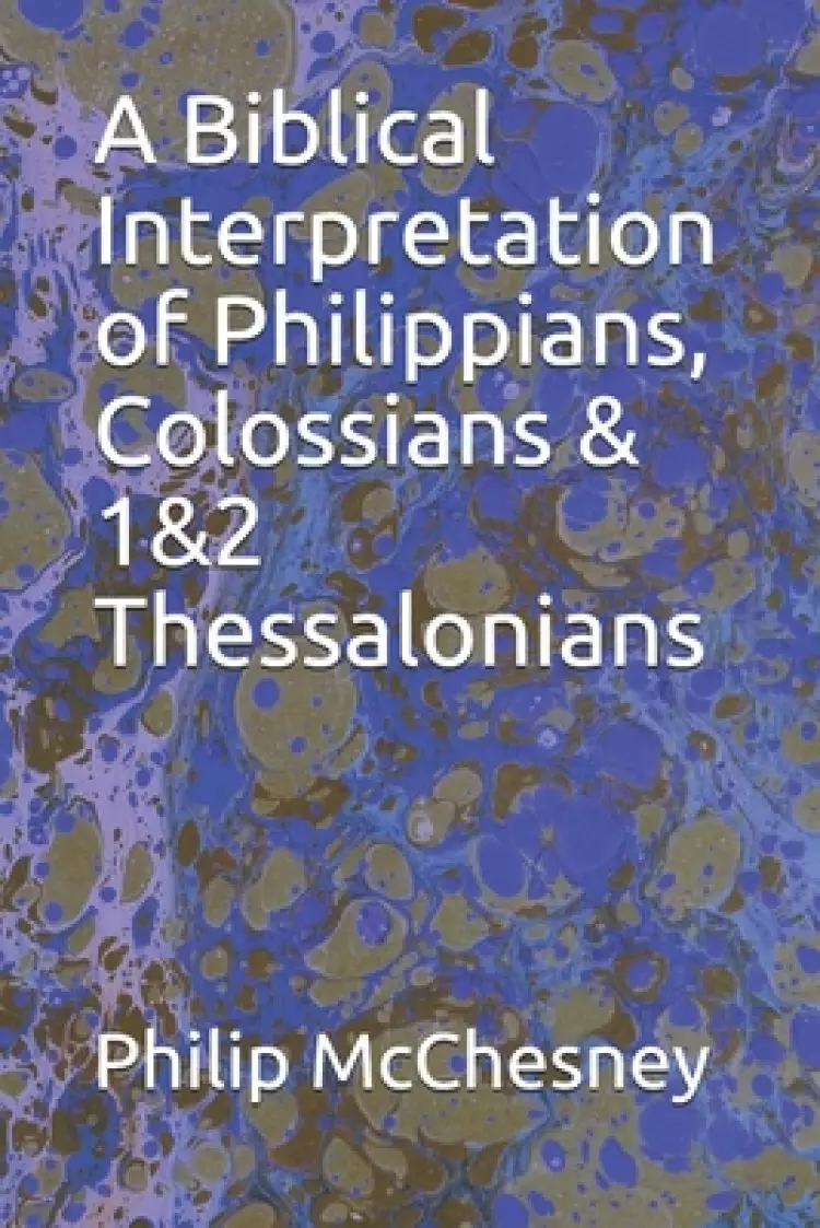 A Biblical Interpretation Of Philippians Colossians And 1and2 Thessalonians Free Delivery When 1294