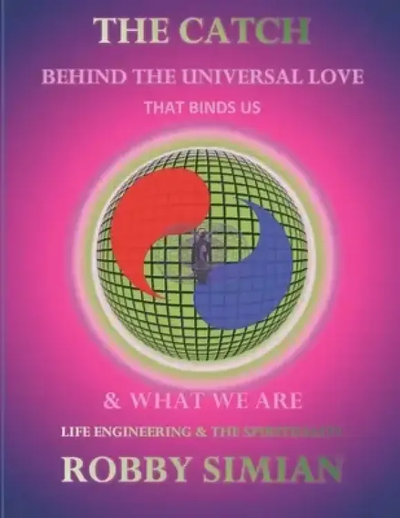 The catch behind the universal love that binds us & what we are: life engineering & the spirituality