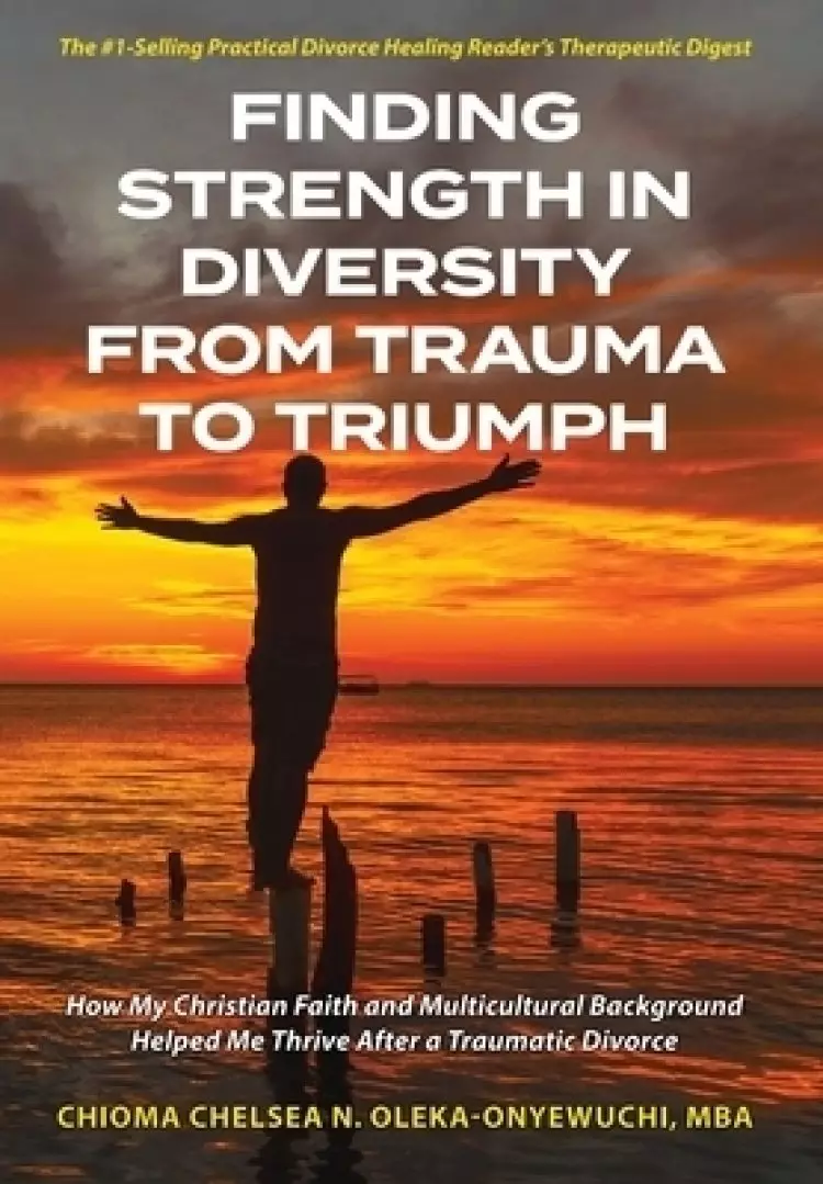 Finding Strength in Diversity From Trauma to Triumph: How My Christian Faith and Multicultural Background Helped Me Thrive After a Traumatic Divorce