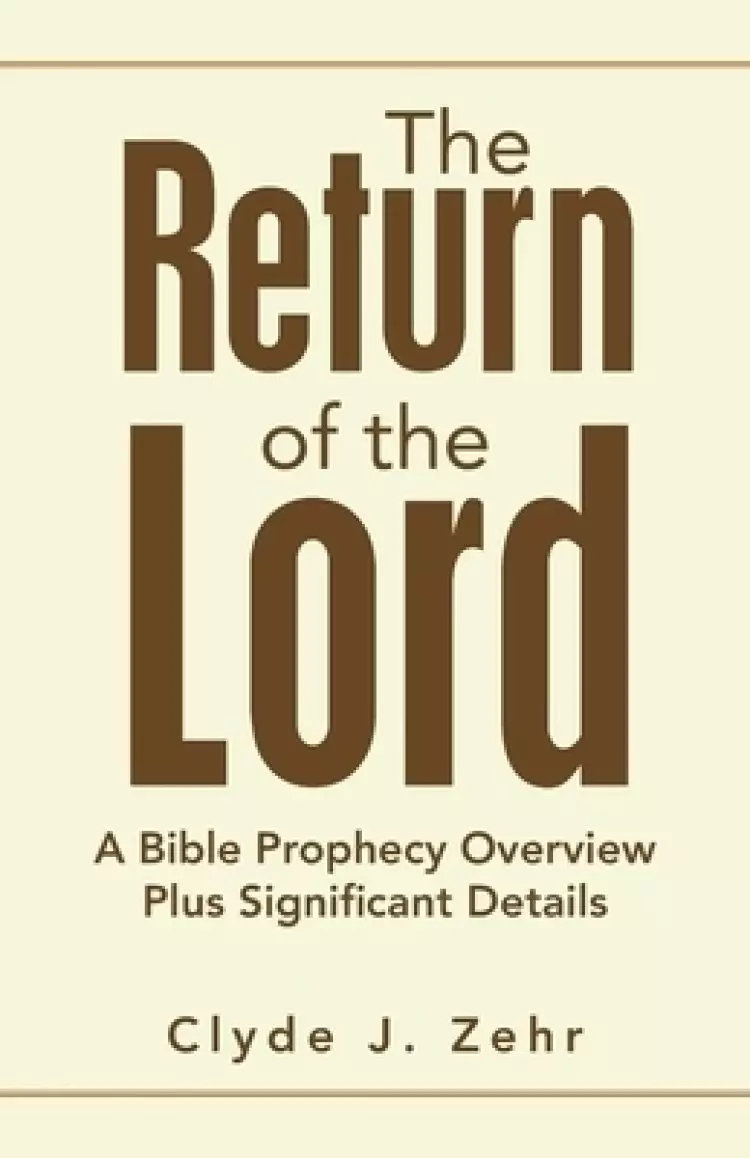 The Return of the Lord: A Bible Prophecy Overview Plus Significant Details