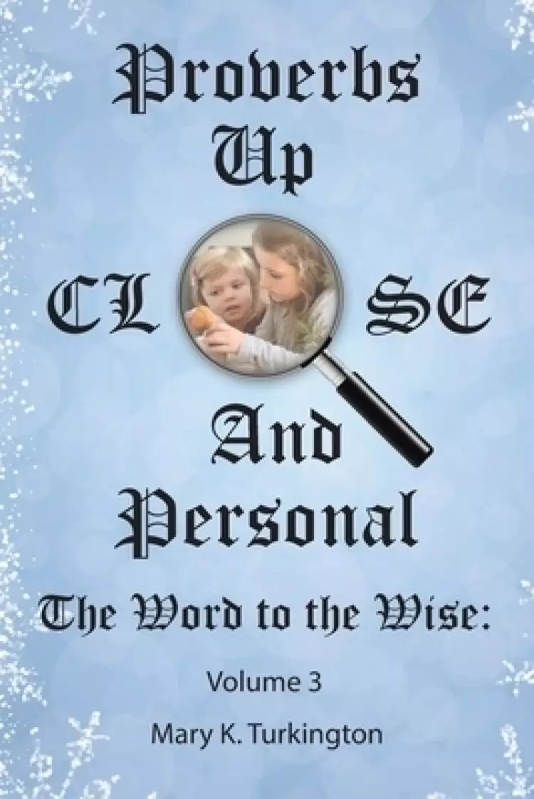 Proverbs   up  Close and Personal: The Word to the Wise: Volume 3