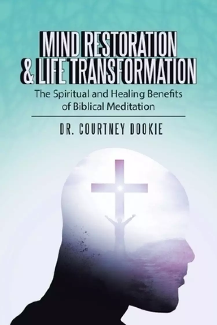 Mind Restoration & Life Transformation: The Spiritual and Healing Benefits of Biblical Meditation