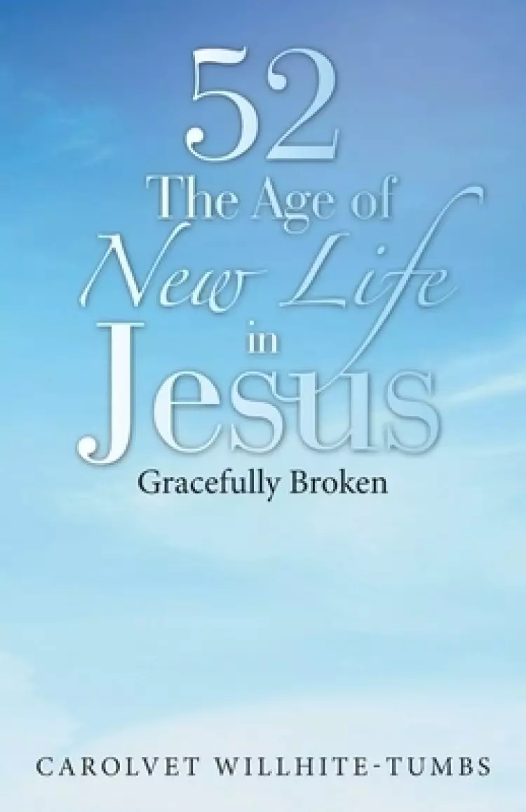 52 the Age of New Life in Jesus: Gracefully Broken