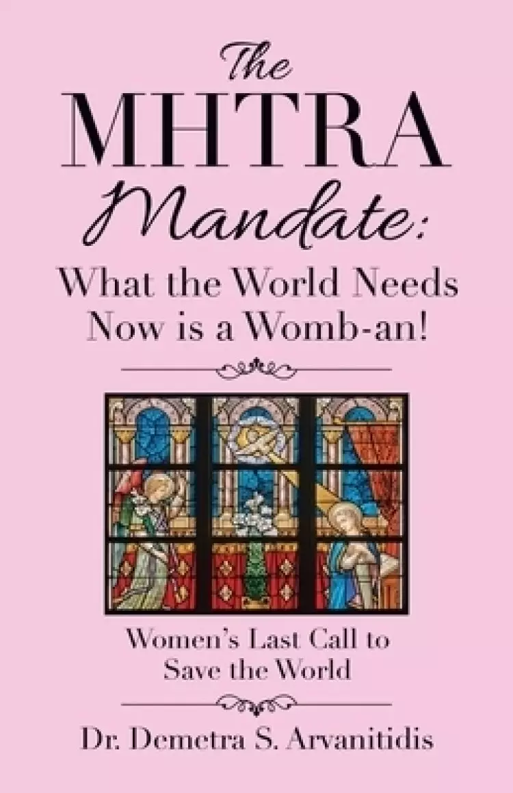 The Mhtra Mandate: What the World Needs Now Is a Womb-An!: Women's Last Call to Save the World