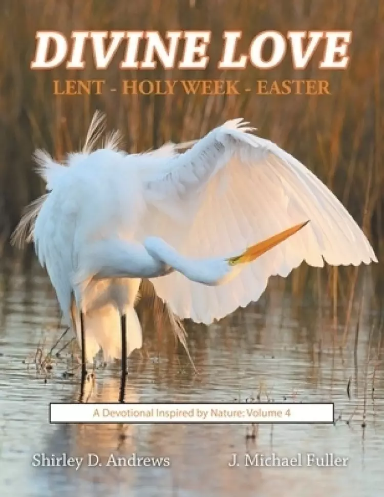 Divine Love    Lent - Holy Week - Easter: A Devotional Inspired by Nature: Volume 4