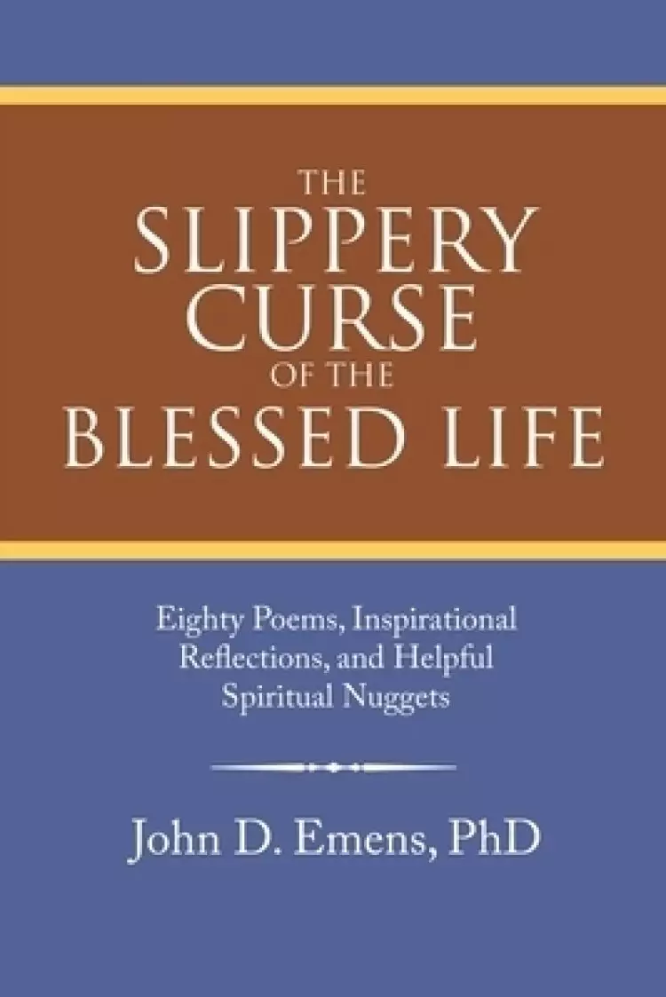 The Slippery Curse of the Blessed Life: Eighty Poems, Inspirational Reflections, and Helpful Spiritual Nuggets