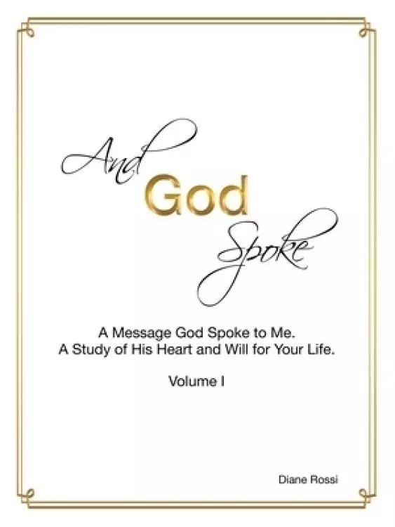 And God Spoke: A Message God Spoke to Me. a Study of His Heart and Will for Your Life. (Volume I)