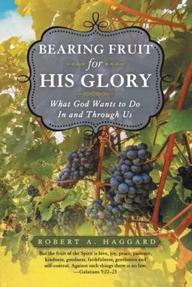 Bearing Fruit for His Glory: What God Wants to Do in and Through Us