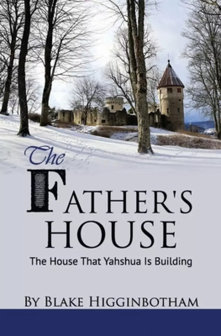The Father's House: The House That Yahshua Is Building