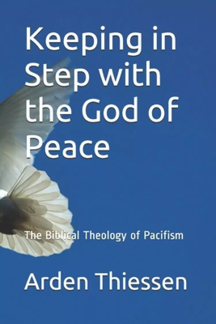 Keeping in Step with the God of Peace: The Bilical Theology of Pacifism