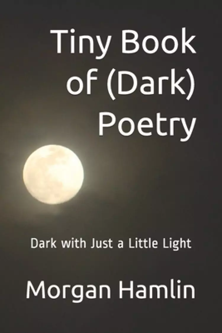Tiny Book of (Dark) Poetry: Dark with Just a Little Light