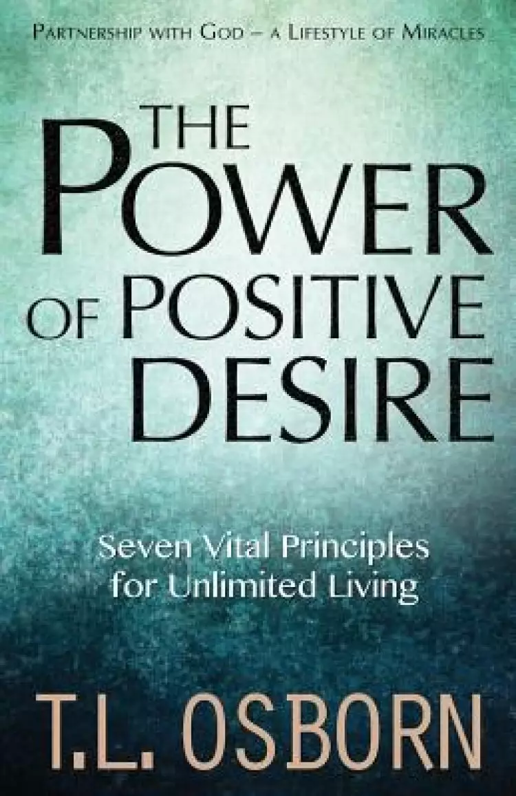 The Power of Positive Desire: Seven Vital Principles for Unlimited Living