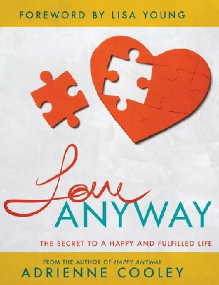 Love ANYWAY: The Secret to a Happy and Fulfilled Life