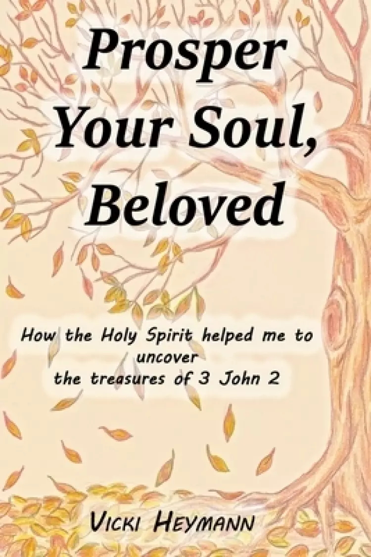 Prosper Your Soul, Beloved: How the Holy Spirit Helped Me to Uncover the Treasures of 3 John 2