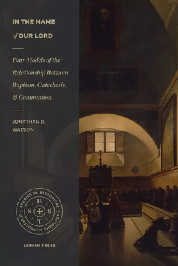 In the Name of Our Lord: Four Models of the Relationship Between Baptism, Catechesis, and Communion