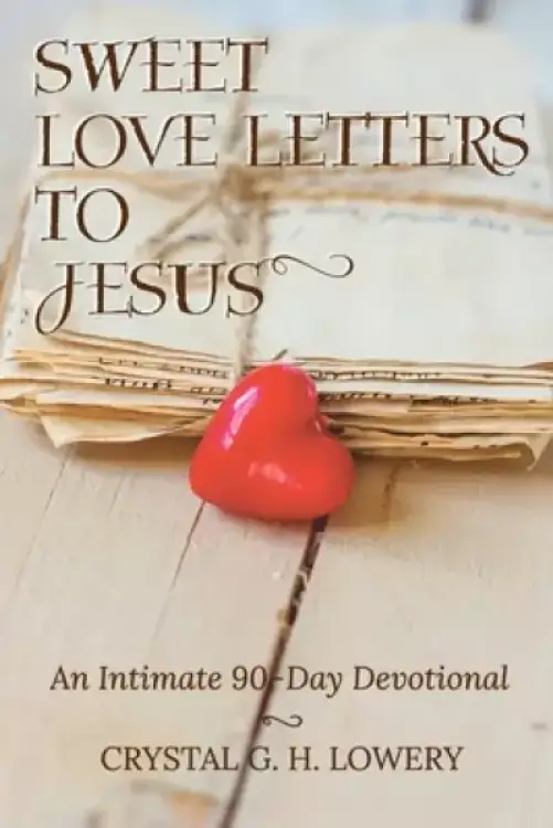 Sweet Love Letters to Jesus: An Intimate 90-Day Devotional