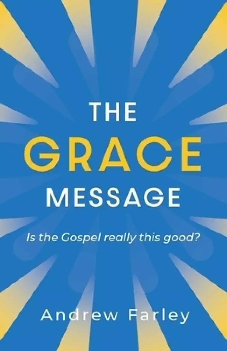 The Grace Message: Is the Gospel Really This Good?