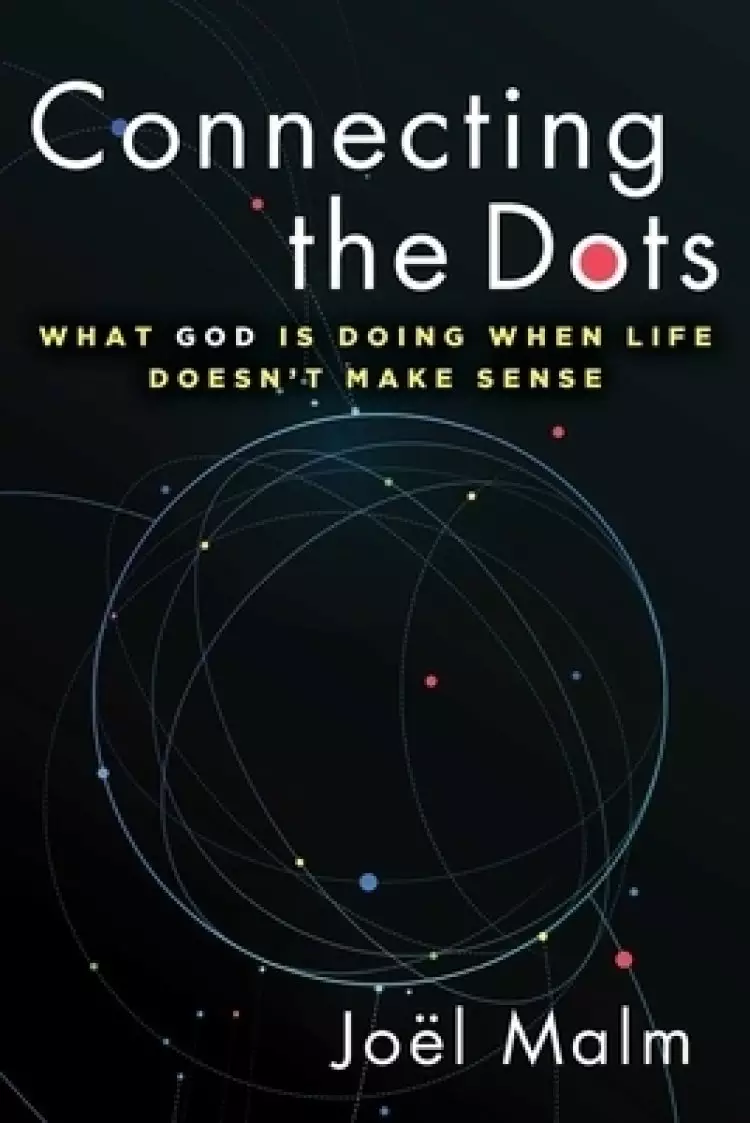 Connecting the Dots: What God Is Doing When Life Doesn't Make Sense