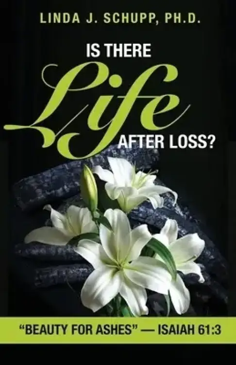 Is There Life after Loss?: "Beauty for Ashes" -Isaiah 61:3