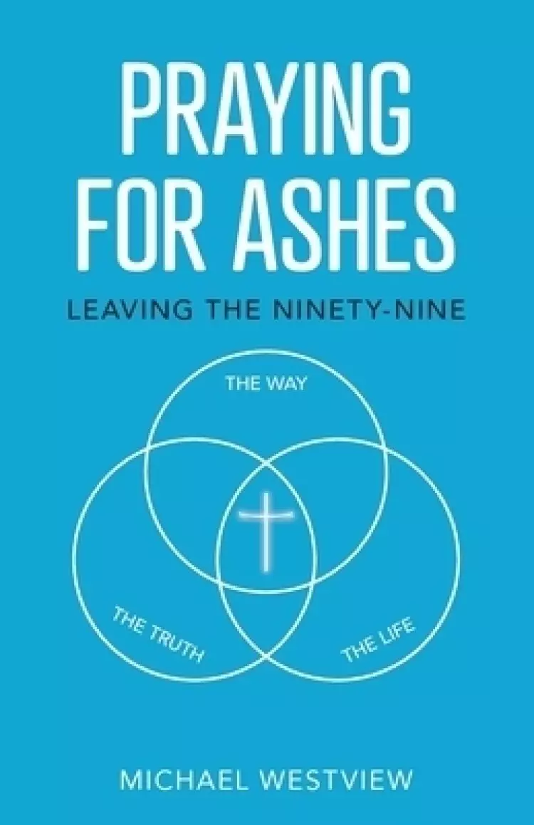 Praying for Ashes: Leaving the Ninety-Nine