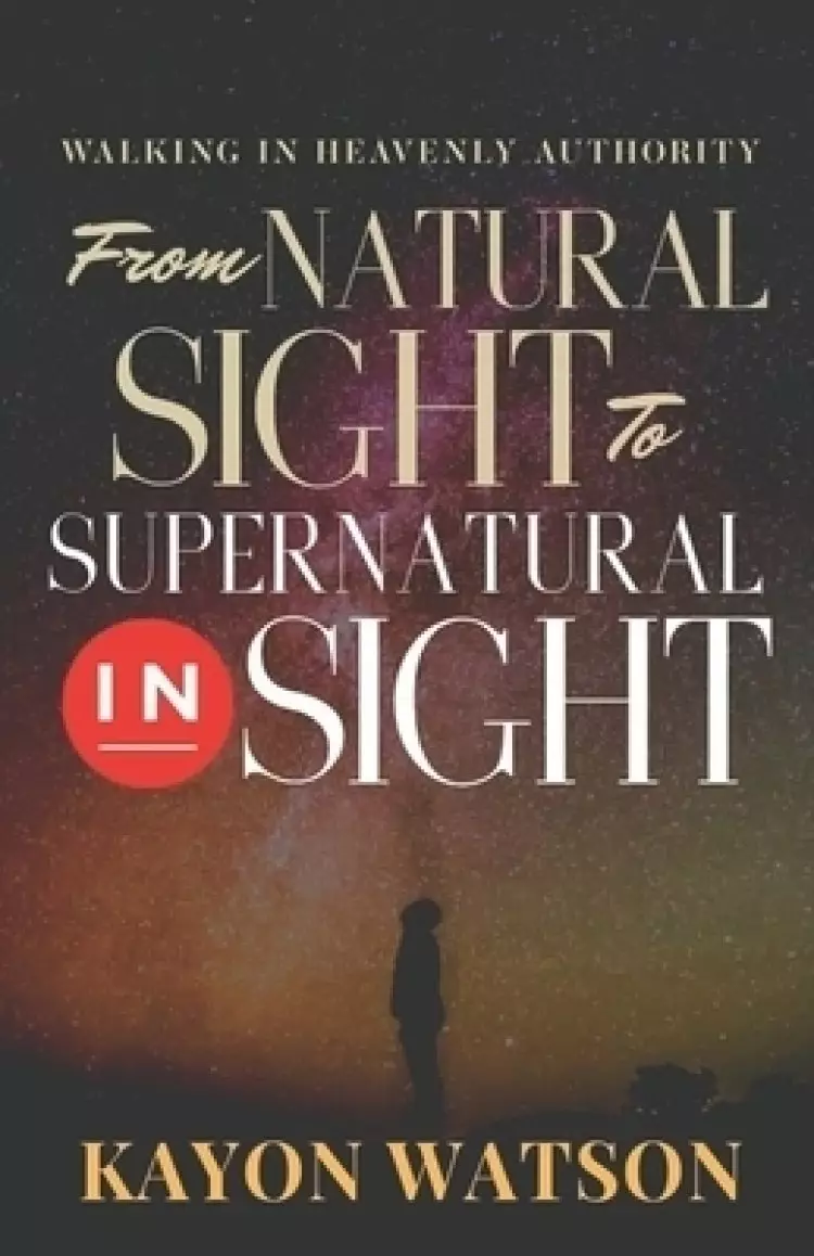 From Natural Sight to Supernatural Insight: Walking In Heavenly Authority