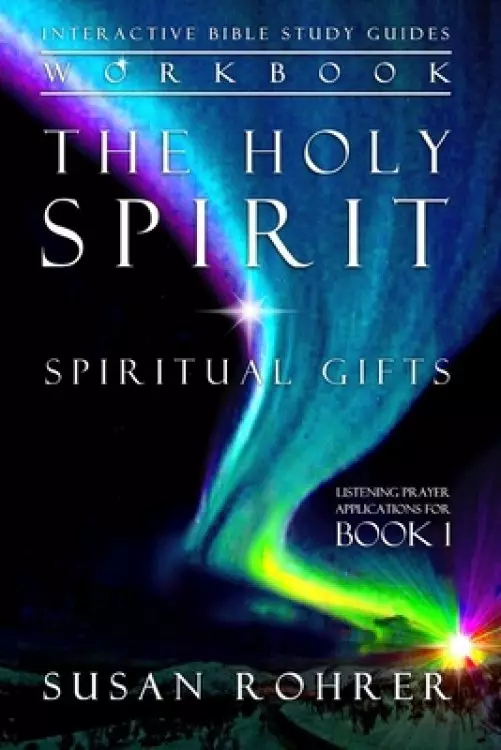 The Holy Spirit - Spiritual Gifts Workbook: Listening Prayer Applications for Book 1