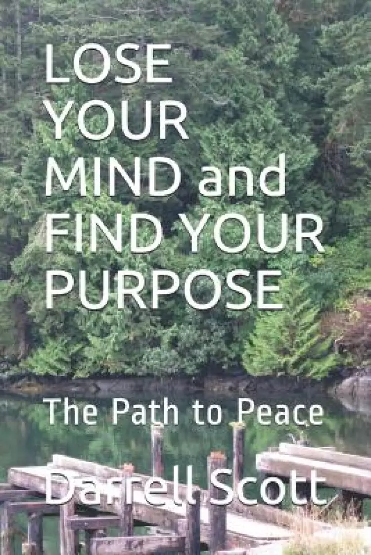 LOSE YOUR MIND and FIND YOUR PURPOSE: The Path to Peace