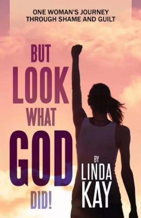 But Look What God Did!: One Woman's Journey Through Shame and Guilt