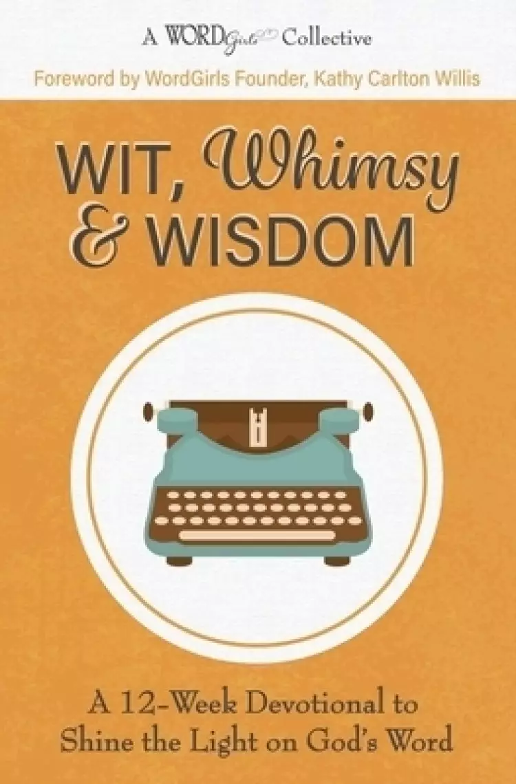 Wit, Whimsy & Wisdom: A 12-Week Devotional to Shine the Light on God's Word (A WordGirls Collective)