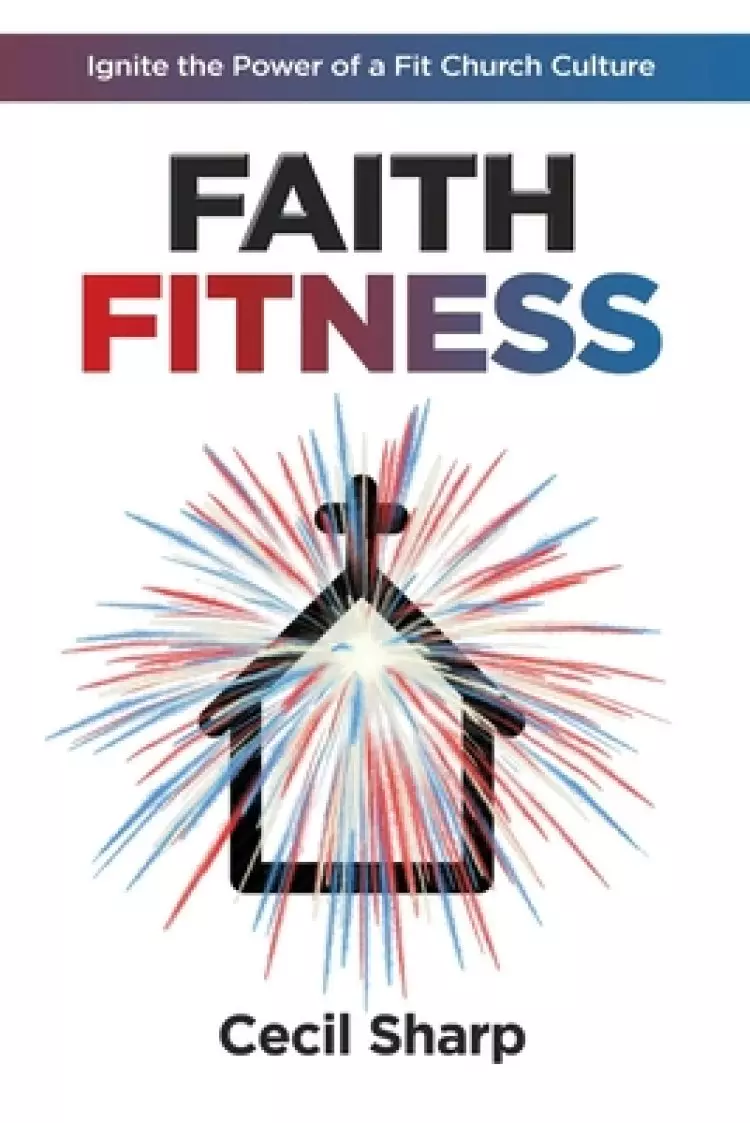 Faith Fitness: Ignite the Power of a Fit Church Culture