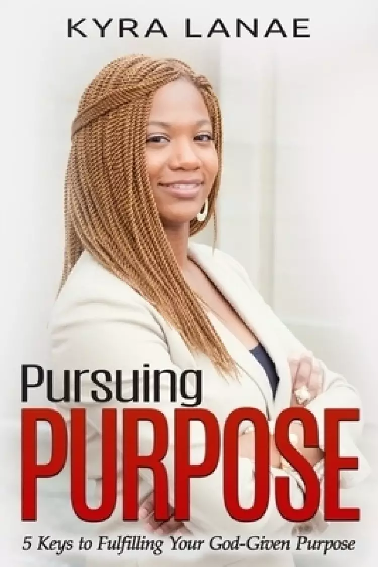 Pursuing Purpose: 5 Keys to Fulfilling Your God-Given Purpose