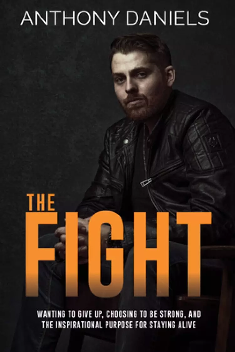 The Fight: Wanting to Give Up, Choosing to Be Strong, and the Inspirational Purpose for Staying Alive