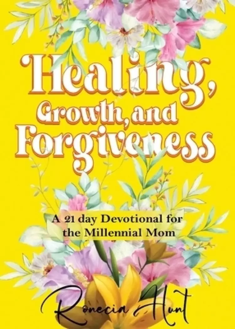 Healing, Growth, and Forgiveness: A 21 Day Devotional For The Millennial Mom