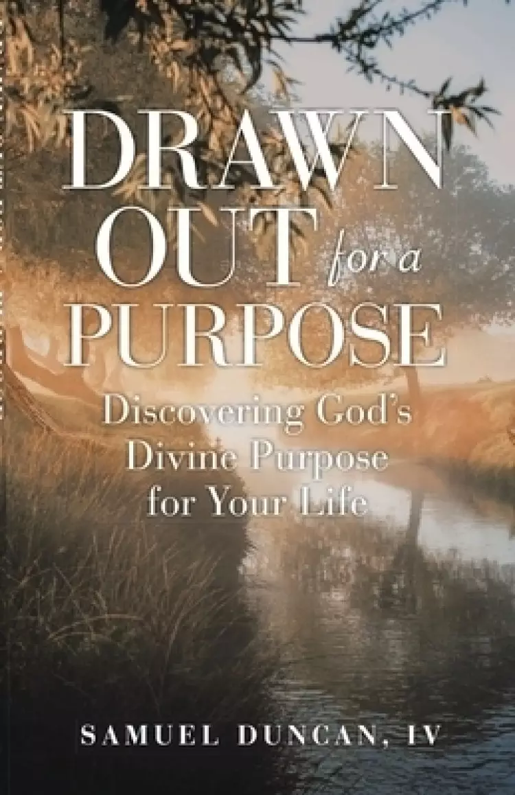 Drawn Out For A Purpose: Discovering God's Divine Purpose for Your Life