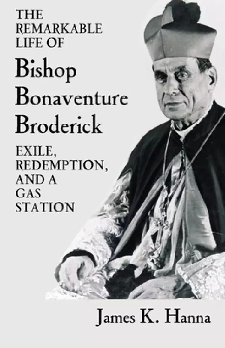 The Remarkable Life of Bishop Bonaventure Broderick: Exile, Redemption, and a Gas Station