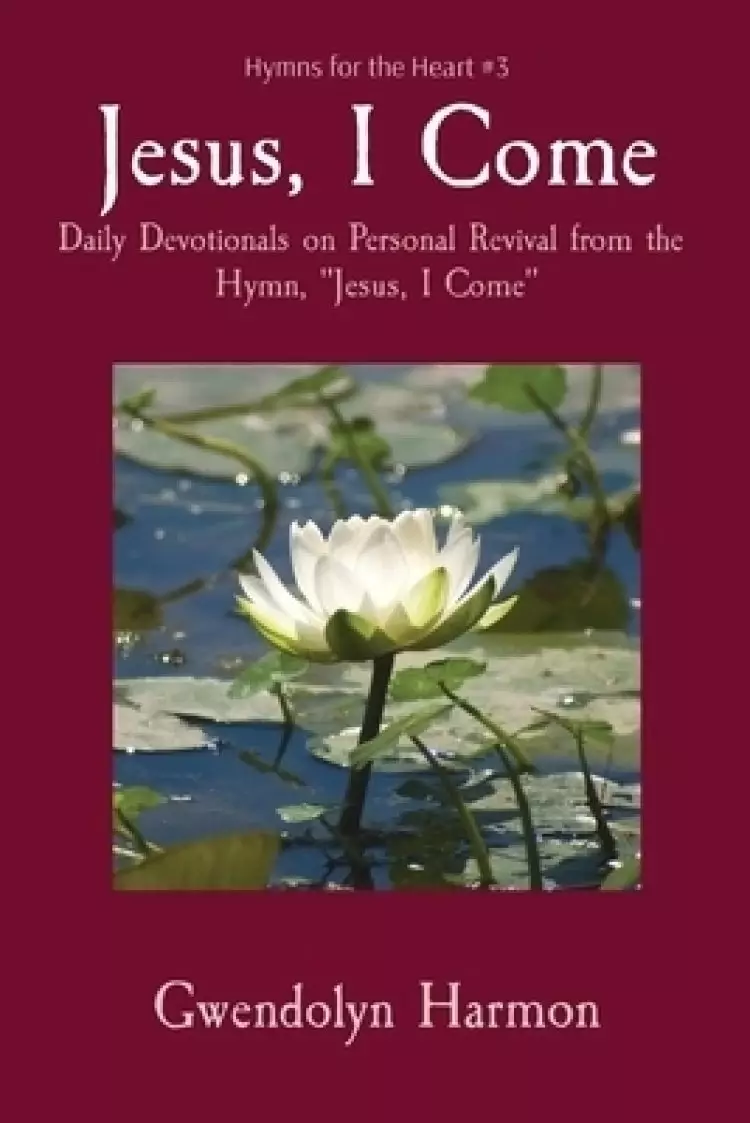 Jesus, I Come: Daily Devotionals on Personal Revival from the Hymn, Jesus, I Come