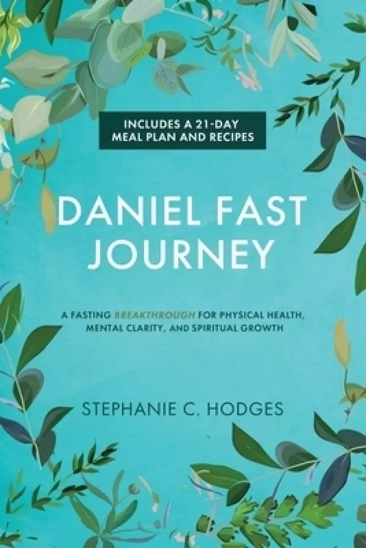 Daniel Fast Journey: A Fasting Breakthrough for Physical Health, Mental Clarity, and Spiritual Growth