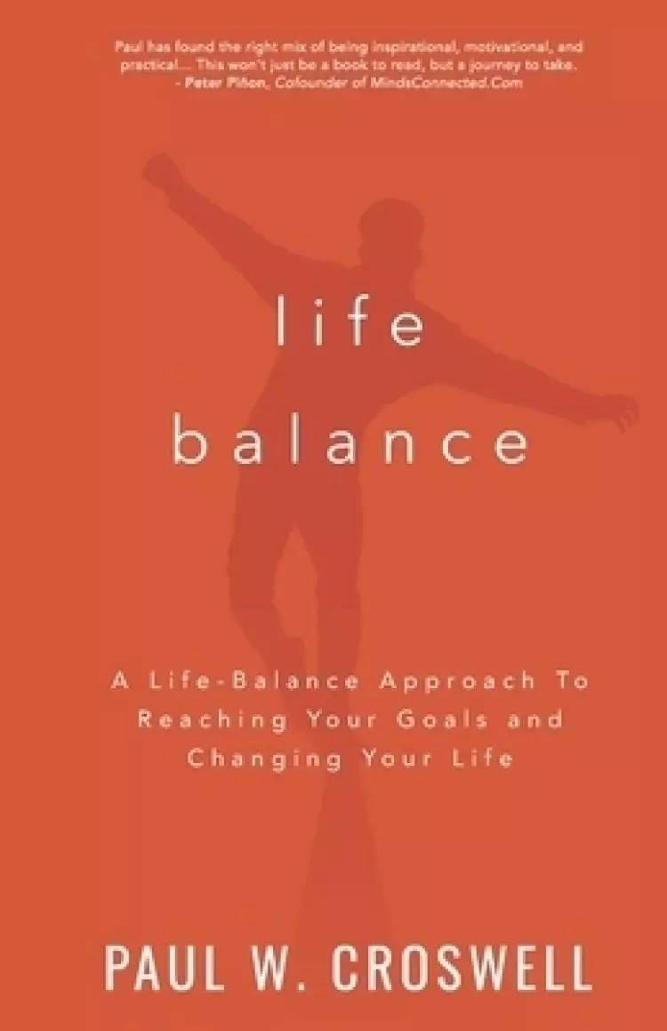 Life Balance: A Life-Balance Approach To Reaching Your Goals and Changing Your Life